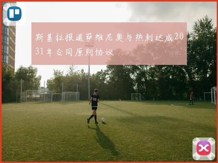 斯基拉报道萨维尼奥与热刺达成2031年合同原则协议